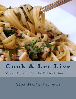 Cook and Let Live: More Vegan Cuisine for the Ethical Gourmet - Conroy, Skye Michael