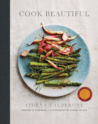 Cook Beautiful: Delicious Recipes and Exquisite Presentations - Calderone, Athena