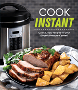 Cook Instant: Quick & Easy Recipes for Your Electric Pressure Cooker!