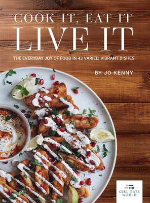 Cook it Eat it Live it: The everyday joy of food in 43 varied, vibrant dishes - Kenny, Jo