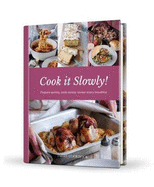 Cook it Slowly!: Prepare Quickly, Cook Slowly, Savour Every Mouthful