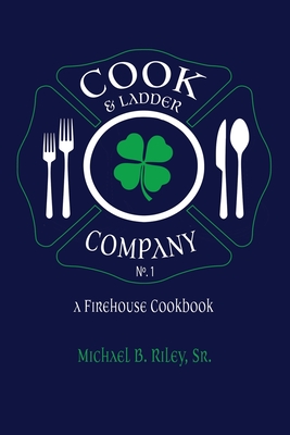 Cook & Ladder Company No. 1: A Firehouse Cookbook - Marinelli, Mark (Editor), and Riley, Shannon (Editor)