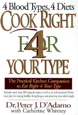 Cook Right 4 Your Type: The Practical Kitchen Companion to Eat Right 4 Your Type - D'Adamo, Peter J, Dr., and Whitney, Catherine