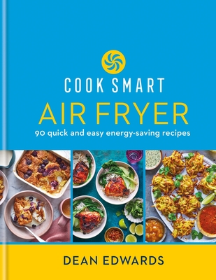 Cook Smart: Air Fryer: 90 quick and easy energy-saving recipes - Edwards, Dean