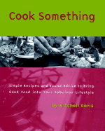 Cook Something: Simple Recipes and Sound Advice Tobring Good Food Into Your Fabulous Lifestyle