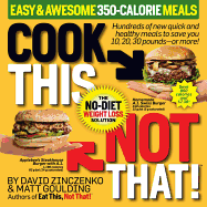 Cook This, Not That! 350-Calorie Meals: Hundreds of New Quick and Healthy Meals to Save You 10, 20, 30 Pounds--Or More
