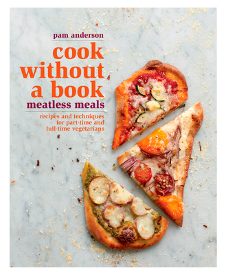 Cook without a Book: Meatless Meals: Recipes and Techniques for Part-Time and Full-Time Vegetarians: A Cookbook - Anderson, Pam