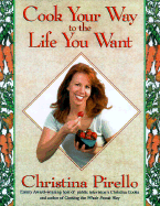 Cook Your Way to the Life You Want - Pirello, Christina, and Pirello, Robert (Preface by)