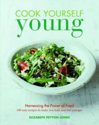 Cook Yourself Young: The Power of Food - Peyton-Jones, Elizabeth