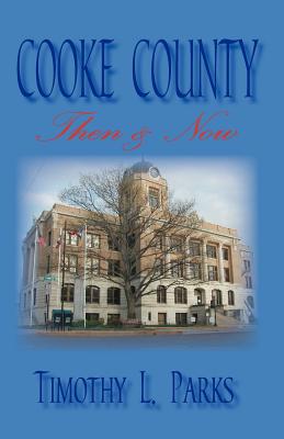 Cooke County Then & Now - Parks, Timothy L