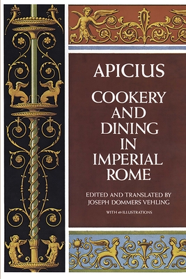 Cookery and Dining in Imperial Rome - Vehling, Joseph Dommers (Editor), and Apicius