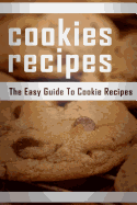 Cookie Recipes: The Easy Guide To Cookie Recipes