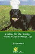 Cookin' for Your Canine: Healthy Recipes for Happy Dogs