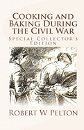 Cooking and Baking During the Civil War: A Unique Collection of Famly Recipes and Tidbits of History From the Time of the War of Northern Aggression - Pelton, Robert W