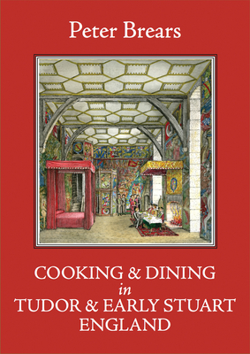 Cooking and Dining in Tudor and Early Stuart England - 