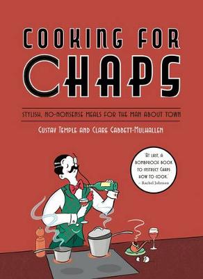 Cooking for Chaps: Stylish, no-nonsense meals for the man about town - Temple, Gustav, and Gabbett-Mulhallen, Clare