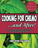 Cooking for Chemo ...and After!: A How-To-Cook Cookbook That Teaches You How to Adjust Your Cooking for Chemotherapy Patients