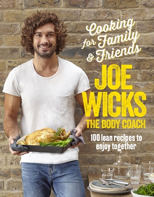 Cooking for Family and Friends: 100 Lean Recipes to Enjoy Together - Wicks, Joe