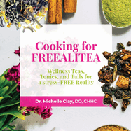 Cooking for FREEALITEA: Wellness Teas, Tonics, & Tails for a Stress-FREE Reality