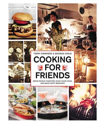 Cooking for Friends: Bring People Together, Enjoy Good Food, and Make Happy Memories - Edwards, Terry, and Craig, George