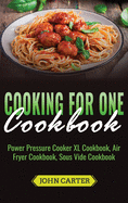 Cooking for One Cookbook: Power Pressure Cooker XL Cookbook, Air Fryer Cookbook, Sous Vide Cookbook
