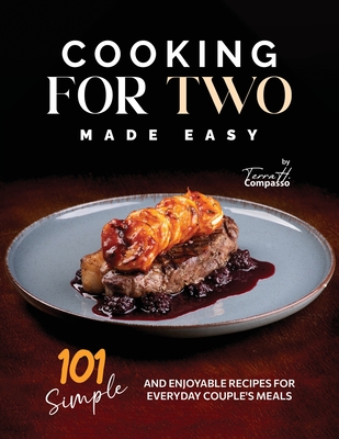 Cooking for Two Made Easy: 101 Simple and Enjoyable Recipes for Everyday Couple's Meals - H Compasso, Terra
