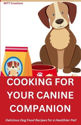 Cooking for Your Canine Companion: Delicious Dog Food Recipes for a Healthier Pet! 5.5*8.5 - Creations, Mitt
