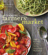 Cooking from the Farmers' Market: Simple Recipes Using Fresh, Seasonal Produce