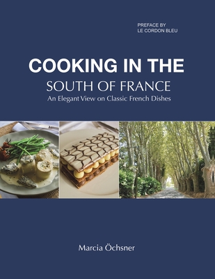 Cooking in the South of France: An Elegant View on Classic French Dishes - OEchsner, Marcia