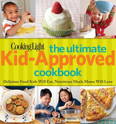 Cooking Light Yum! The Ultimate Kid-approved Cookbook - Cooking Light Magazine (Editor)