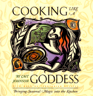 Cooking Like a Goddess: Bringing Seasonal Magic Into the Kitchen - Johnson, Cait