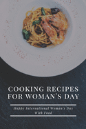 Cooking Recipes for Woman's Day: Happy International Woman's Day With Food: International Women's Day Cookbook