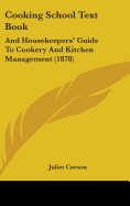 Cooking School Text Book: And Housekeepers' Guide To Cookery And Kitchen Management (1878)