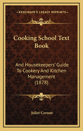 Cooking School Text Book: And Housekeepers' Guide to Cookery and Kitchen Management (1878)