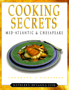 Cooking Secrets Mid-Atlantic & Chesapeake: Cookbook & Guidebook