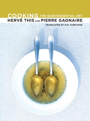 Cooking: The Quintessential Art - This, Herve, and Gagnaire, Pierre, and Debevoise, M B (Translated by)