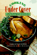 Cooking Under Cover: One-Pot Wonders - A Treasury of Soups, Stews, Braises & Casseroles
