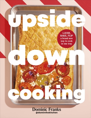 Cooking Upside Down: One Pan Meals for Every Occasion - Franks, Dominic