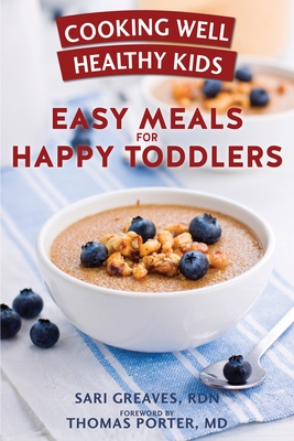 Cooking Well Healthy Kids: Easy Meals for Happy Toddlers: Over 100 Recipes to Please Little Taste Buds - Greaves, Sari, and Porter, Thomas (Foreword by)