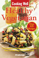 Cooking Well: Healthy Vegetarian: Over 125 Recipes Including a Complete and Balanced Nutritional Plan for the Vegetarian Lifestyle