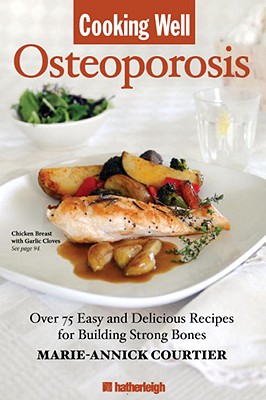 Cooking Well: Osteoporosis: Over 100 Recipes for Building Strong Bones - Courtier, Marie-Annick