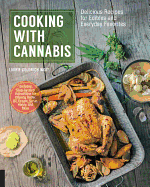 Cooking with Cannabis: Delicious Recipes for Edibles and Everyday Favorites - Includes Step-By-Step Instructions for Infusing Butter, Oil, Cream, Syrup, Honey, and More