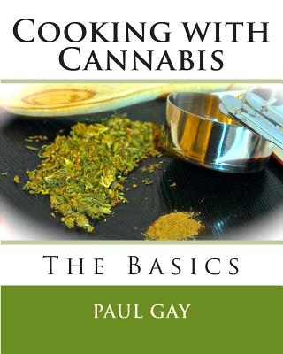 Cooking with Cannabis: The Basics - Gay, Paul