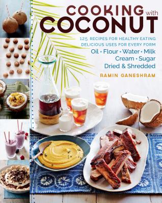 Cooking with Coconut: 125 Recipes for Healthy Eating; Delicious Uses for Every Form: Oil, Flour, Water, Milk, Cream, Sugar, Dried & Shredded - Ganeshram, Ramin