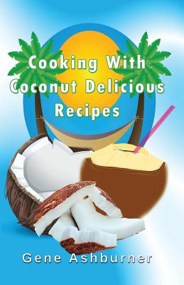 Cooking With Coconut: Delicious Recipes - Ashburner, Gene