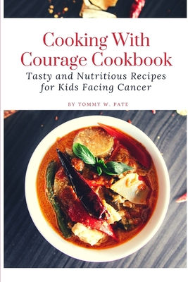 Cooking with Courage Cookbook: Tasty and Nutritious Recipes for Kids Facing Cancer. - W Pate, Tommy