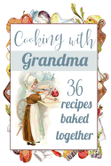 Cooking with Grandma: Blank Recipe Journal: 36 Recipes Baked Together: Making Memories Gift for Grandchild