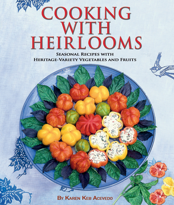 Cooking with Heirlooms: Seasonal Recipes with Heritage-Variety Vegetables and Fruits - Acevedo, Karen Keb, and Boker, Carol (Compiled by)