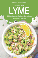 Cooking with Lyme - 25 Recipes to Relieve Symptoms of Lyme Disease: Cooking Made Easy for Those in Pain