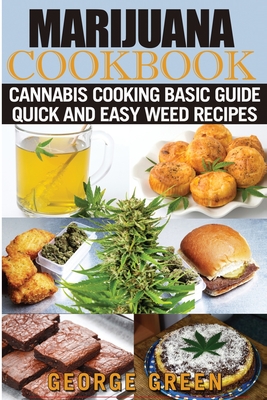 Cooking with Marijuana: Quick and Easy Cannabis Recipes - Green, George